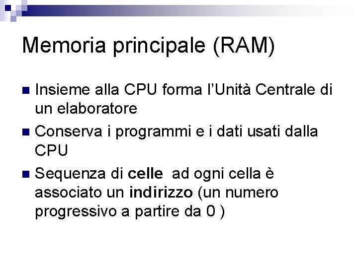 Memoria principale (RAM) Insieme alla CPU forma l’Unità Centrale di un elaboratore n Conserva