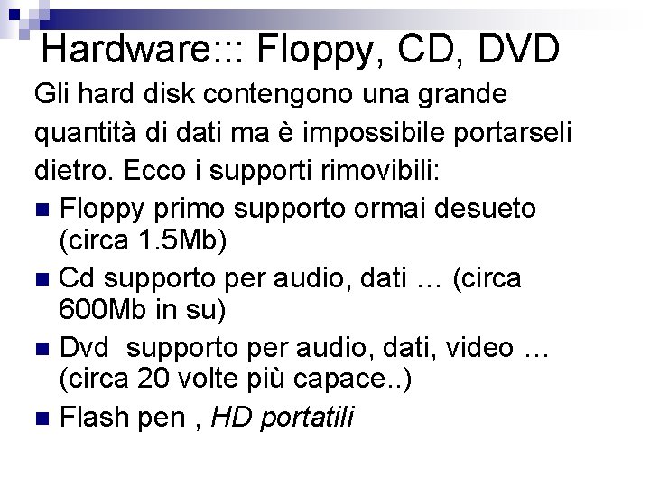Hardware: : : Floppy, CD, DVD Gli hard disk contengono una grande quantità di