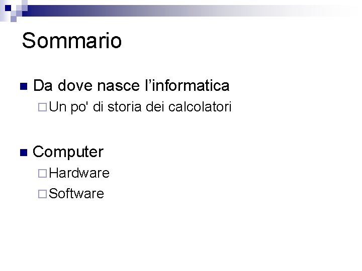 Sommario n Da dove nasce l’informatica ¨ Un n po' di storia dei calcolatori