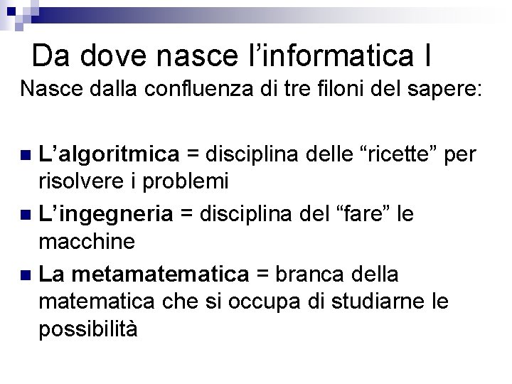 Da dove nasce l’informatica I Nasce dalla confluenza di tre filoni del sapere: L’algoritmica