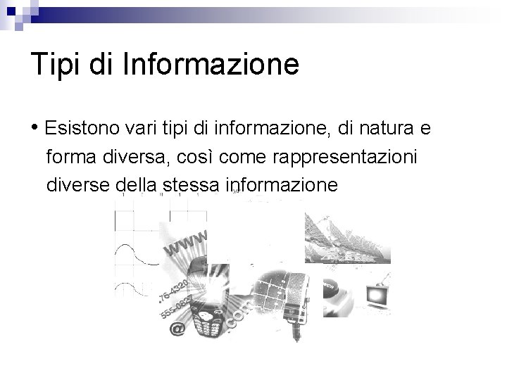 Tipi di Informazione • Esistono vari tipi di informazione, di natura e forma diversa,