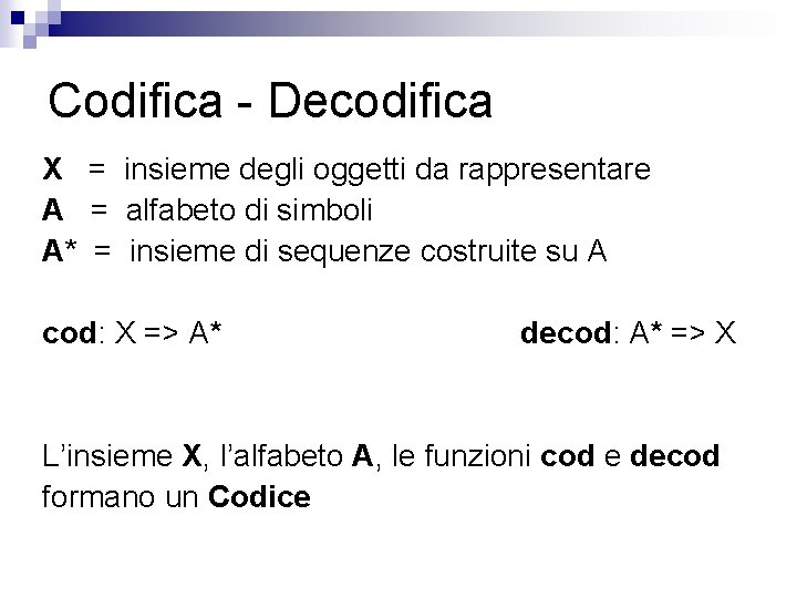 Codifica - Decodifica X = insieme degli oggetti da rappresentare A = alfabeto di