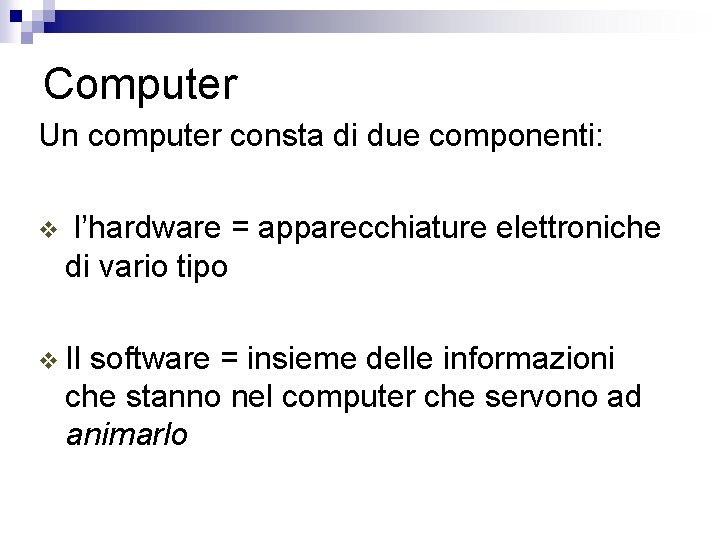 Computer Un computer consta di due componenti: v l’hardware = apparecchiature elettroniche di vario