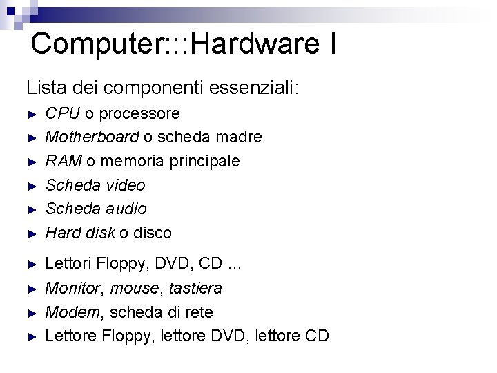 Computer: : : Hardware I Lista dei componenti essenziali: ► CPU o processore Motherboard