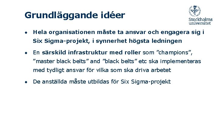 Grundläggande idéer ● Hela organisationen måste ta ansvar och engagera sig i Six Sigma-projekt,