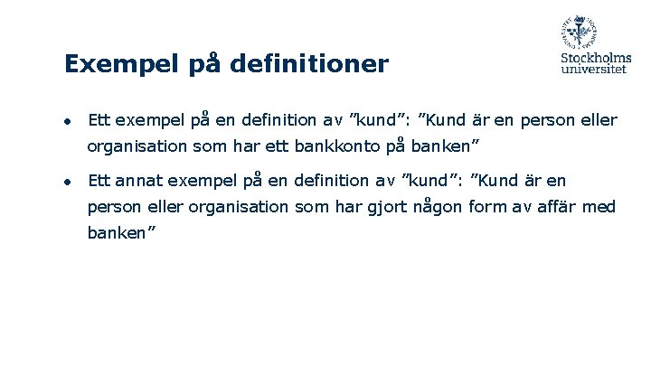 Exempel på definitioner ● Ett exempel på en definition av ”kund”: ”Kund är en