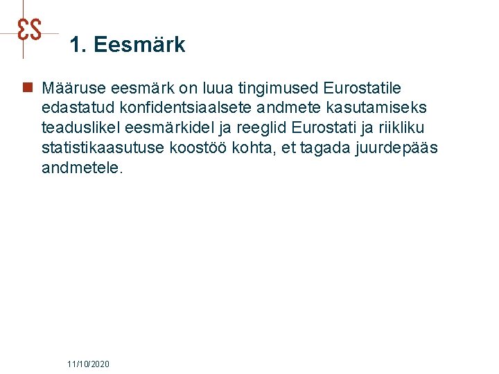 1. Eesmärk n Määruse eesmärk on luua tingimused Eurostatile edastatud konfidentsiaalsete andmete kasutamiseks teaduslikel