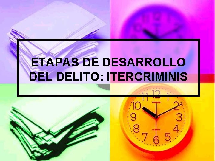 ETAPAS DE DESARROLLO DELITO: ITERCRIMINIS 