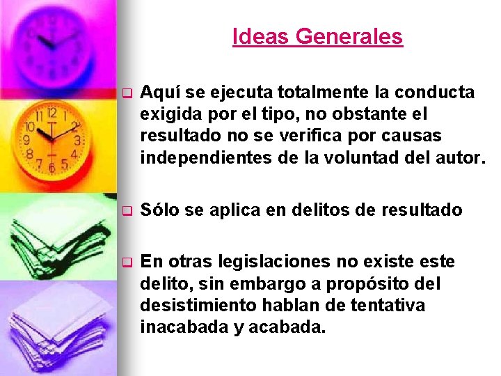 Ideas Generales q Aquí se ejecuta totalmente la conducta exigida por el tipo, no