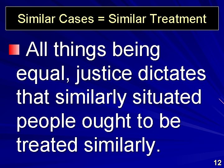 Similar Cases = Similar Treatment All things being equal, justice dictates that similarly situated