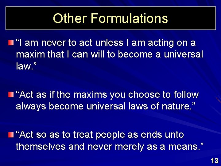 Other Formulations “I am never to act unless I am acting on a maxim