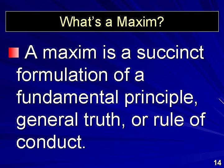What’s a Maxim? A maxim is a succinct formulation of a fundamental principle, general
