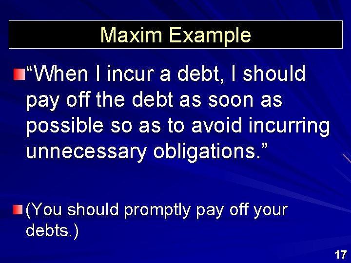 Maxim Example “When I incur a debt, I should pay off the debt as