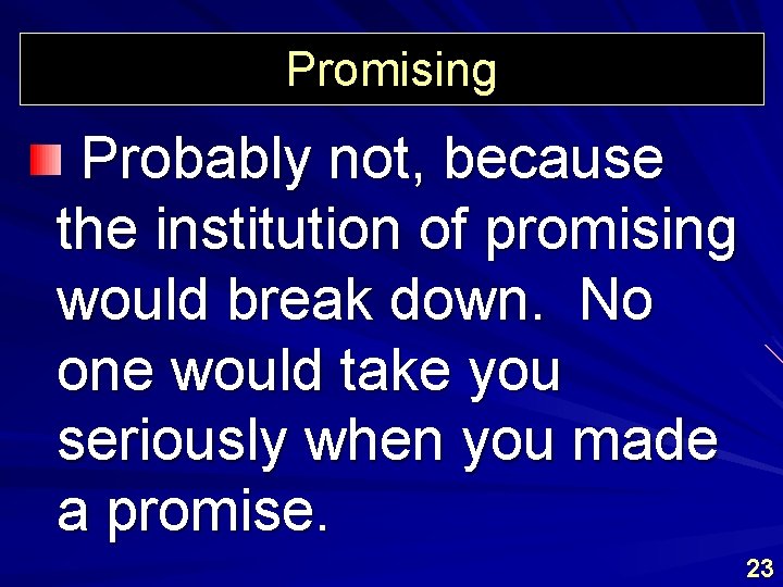 Promising Probably not, because the institution of promising would break down. No one would
