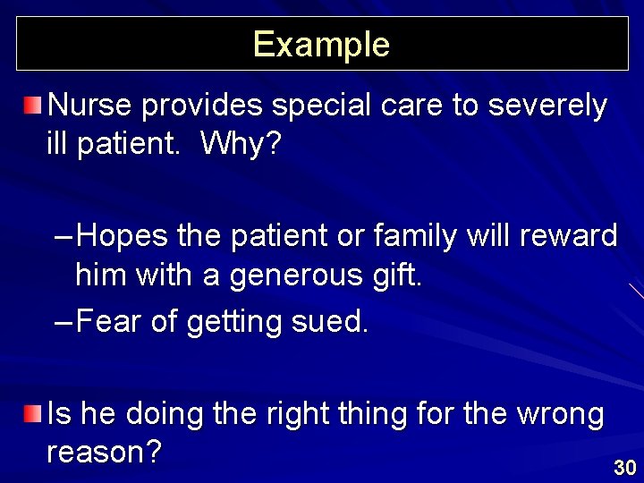 Example Nurse provides special care to severely ill patient. Why? – Hopes the patient