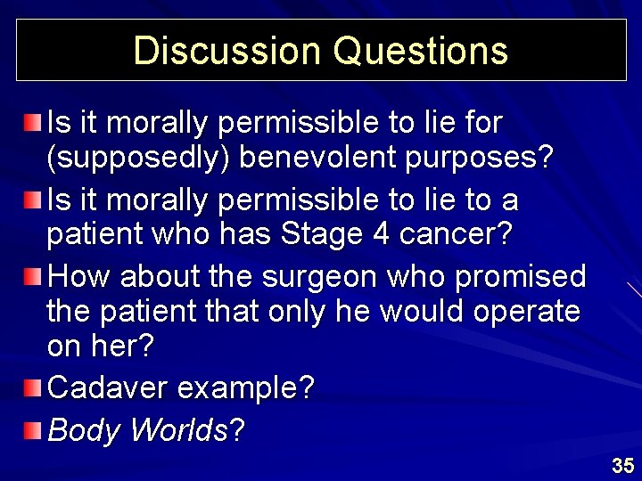 Discussion Questions Is it morally permissible to lie for (supposedly) benevolent purposes? Is it