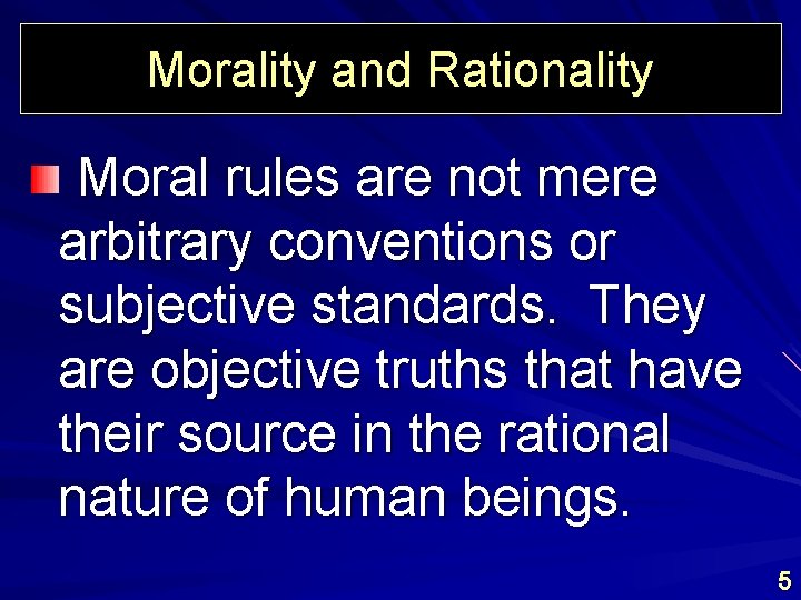 Morality and Rationality Moral rules are not mere arbitrary conventions or subjective standards. They