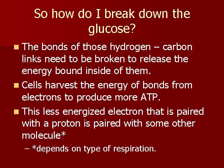 So how do I break down the glucose? n The bonds of those hydrogen