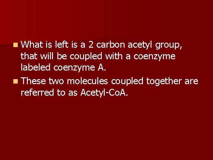 n What is left is a 2 carbon acetyl group, that will be coupled