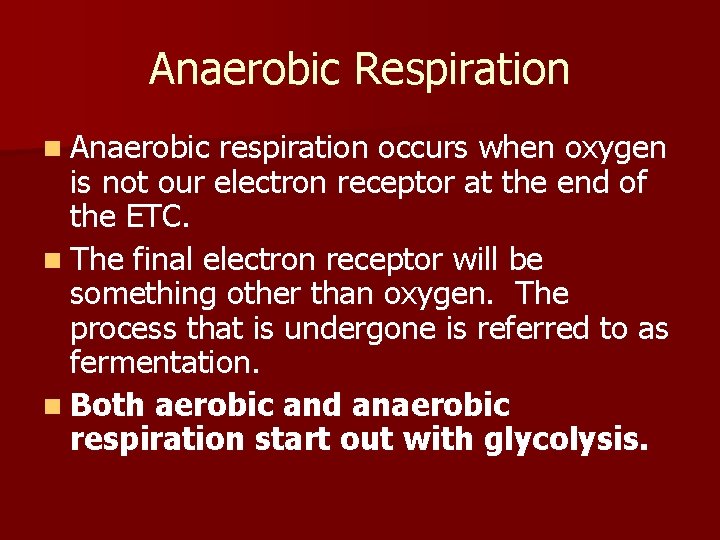 Anaerobic Respiration n Anaerobic respiration occurs when oxygen is not our electron receptor at