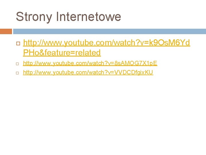 Strony Internetowe http: //www. youtube. com/watch? v=k 9 Os. M 6 Yd PHo&feature=related http: