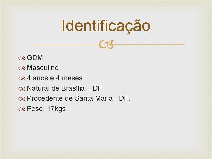 Identificação GDM Masculino 4 anos e 4 meses Natural de Brasília – DF Procedente