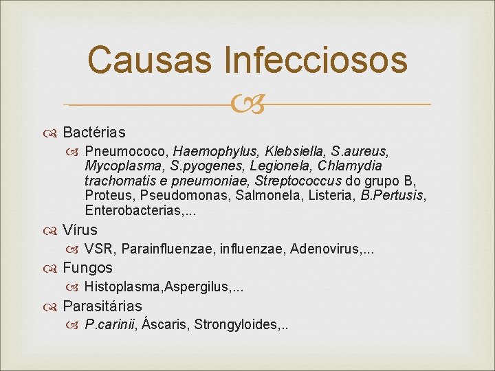 Causas Infecciosos Bactérias Pneumococo, Haemophylus, Klebsiella, S. aureus, Mycoplasma, S. pyogenes, Legionela, Chlamydia trachomatis Causas Infecciosos Bactérias Pneumococo, Haemophylus, Klebsiella, S. aureus, Mycoplasma, S. pyogenes, Legionela, Chlamydia trachomatis