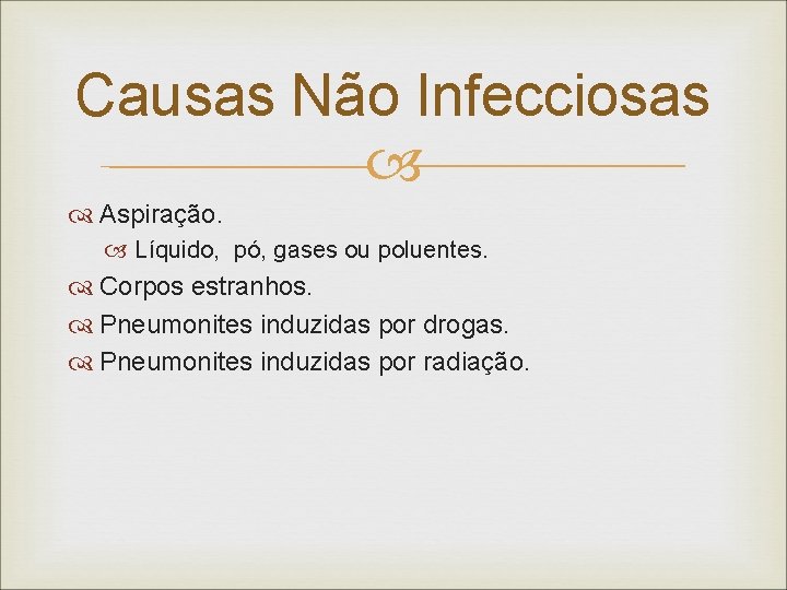 Causas Não Infecciosas Aspiração. Líquido, pó, gases ou poluentes. Corpos estranhos. Pneumonites induzidas por