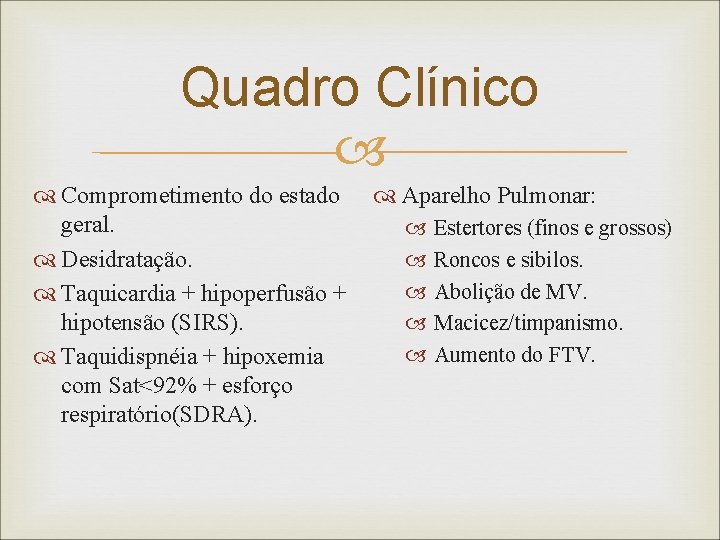 Quadro Clínico Comprometimento do estado geral. Desidratação. Taquicardia + hipoperfusão + hipotensão (SIRS). Taquidispnéia