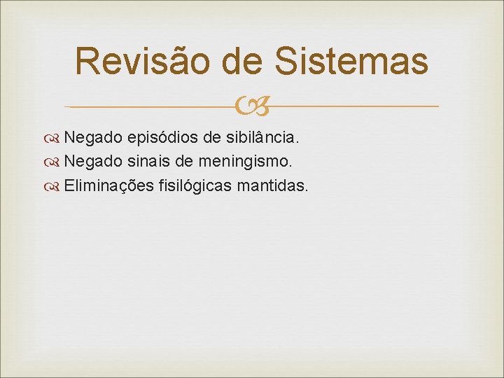 Revisão de Sistemas Negado episódios de sibilância. Negado sinais de meningismo. Eliminações fisilógicas mantidas.