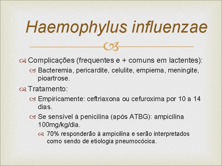 Haemophylus influenzae Complicações (frequentes e + comuns em lactentes): Bacteremia, pericardite, celulite, empiema, meningite,