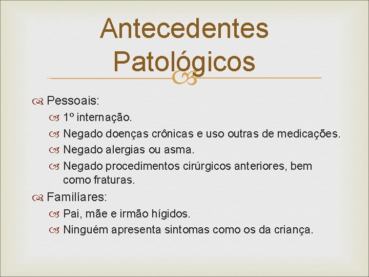 Antecedentes Patológicos Pessoais: 1º internação. Negado doenças crônicas e uso outras de medicações. Negado Antecedentes Patológicos Pessoais: 1º internação. Negado doenças crônicas e uso outras de medicações. Negado