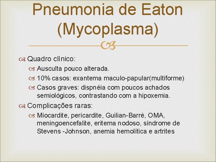 Pneumonia de Eaton (Mycoplasma) Quadro clínico: Ausculta pouco alterada. 10% casos: exantema maculo-papular(multiforme) Casos