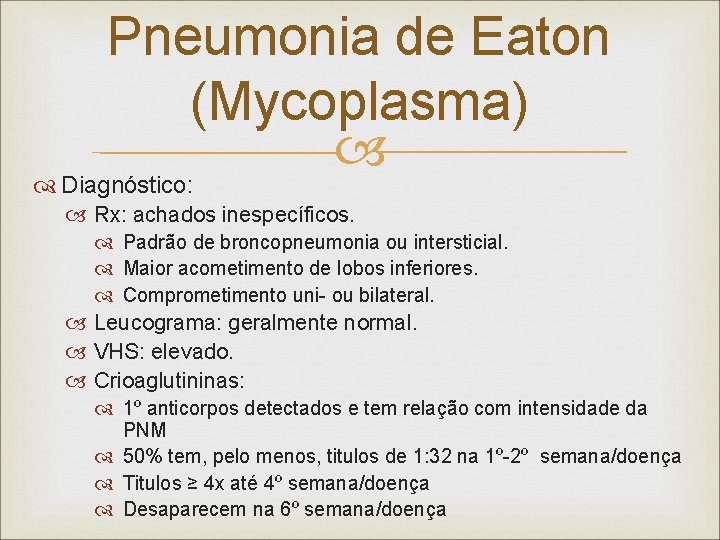 Pneumonia de Eaton (Mycoplasma) Diagnóstico: Rx: achados inespecíficos. Padrão de broncopneumonia ou intersticial. Maior