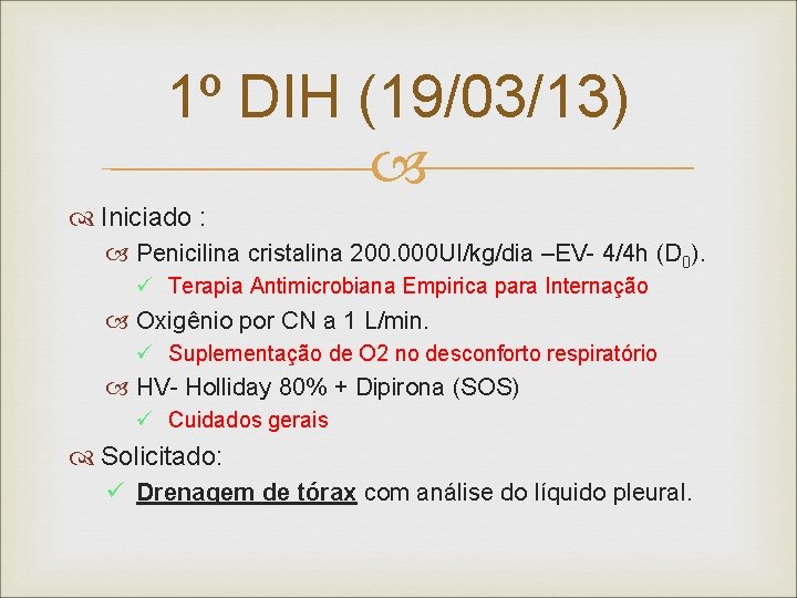 1º DIH (19/03/13) Iniciado : Penicilina cristalina 200. 000 UI/kg/dia –EV- 4/4 h (D