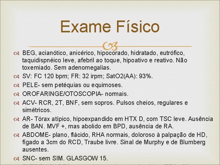 Exame Físico BEG, acianótico, anicérico, hipocorado, hidratado, eutrófico, taquidispnéico leve, afebril ao toque, hipoativo