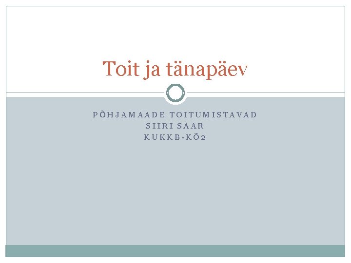 Toit ja tänapäev PÕHJAMAADE TOITUMISTAVAD SIIRI SAAR KUKKB-KÕ 2 
