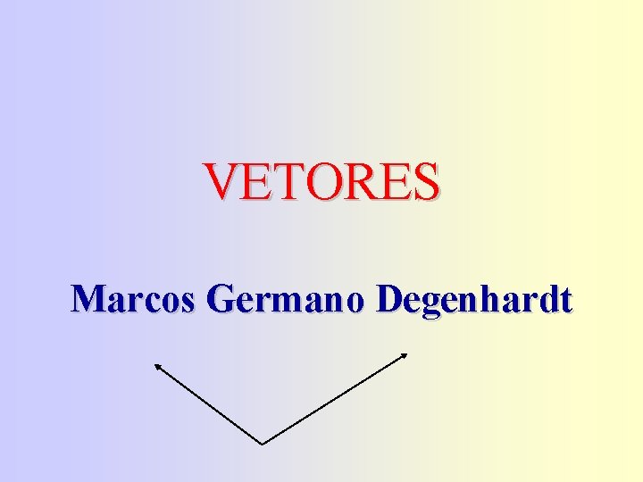 VETORES Marcos Germano Degenhardt 