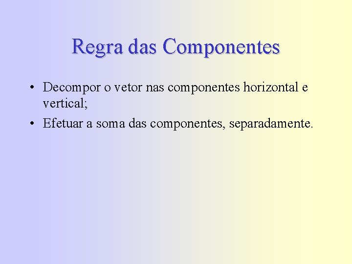 Regra das Componentes • Decompor o vetor nas componentes horizontal e vertical; • Efetuar