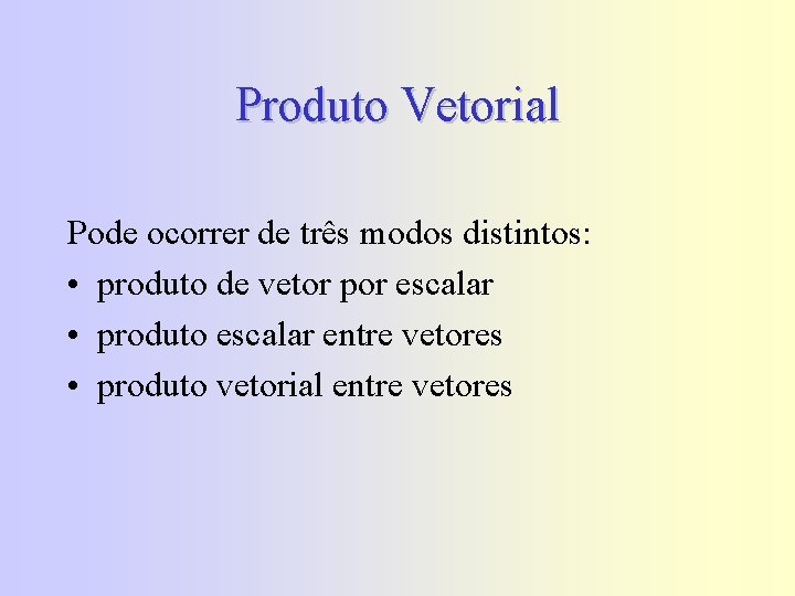 Produto Vetorial Pode ocorrer de três modos distintos: • produto de vetor por escalar