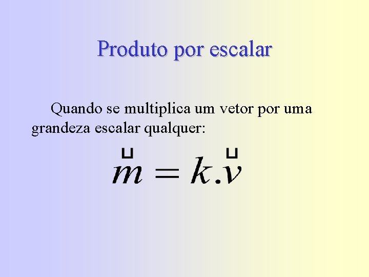 Produto por escalar Quando se multiplica um vetor por uma grandeza escalar qualquer: 