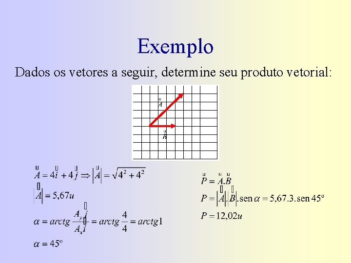 Exemplo Dados os vetores a seguir, determine seu produto vetorial: 