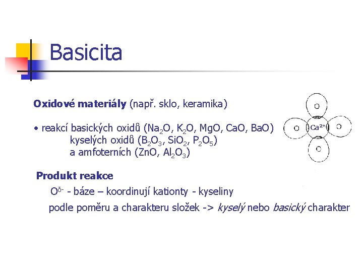 Basicita Oxidové materiály (např. sklo, keramika) • reakcí basických oxidů (Na 2 O, K