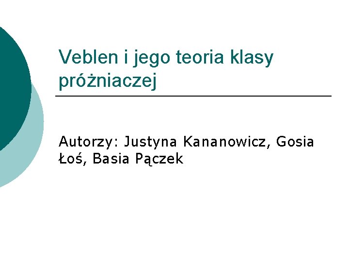 Veblen i jego teoria klasy próżniaczej Autorzy: Justyna Kananowicz, Gosia Łoś, Basia Pączek 