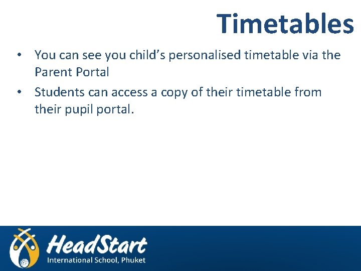 Timetables • You can see you child’s personalised timetable via the Parent Portal •