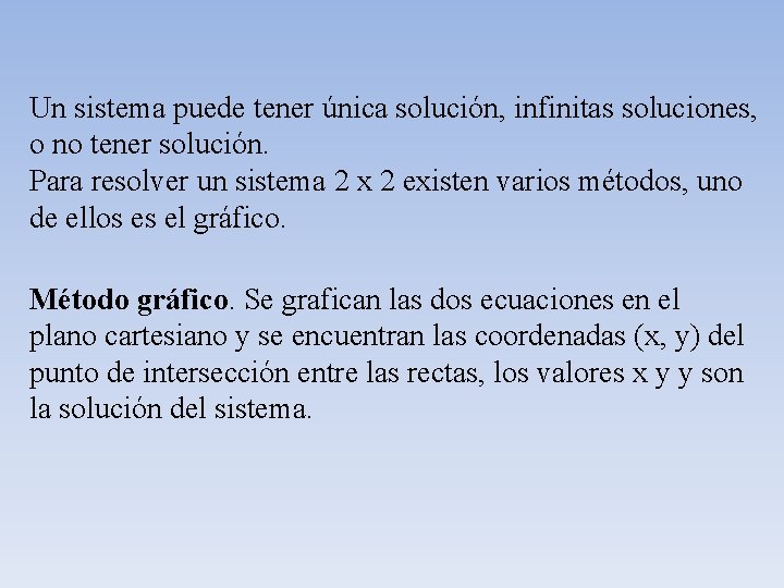 Un sistema puede tener única solución, infinitas soluciones, o no tener solución. Para resolver Un sistema puede tener única solución, infinitas soluciones, o no tener solución. Para resolver