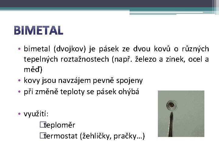  • bimetal (dvojkov) je pásek ze dvou kovů o různých tepelných roztažnostech (např.