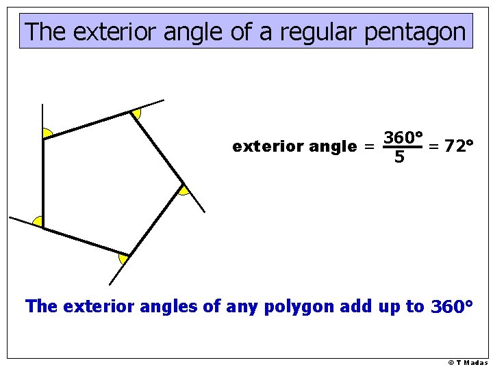 The exterior angle of a regular pentagon exterior angle = 360° = 72° 5