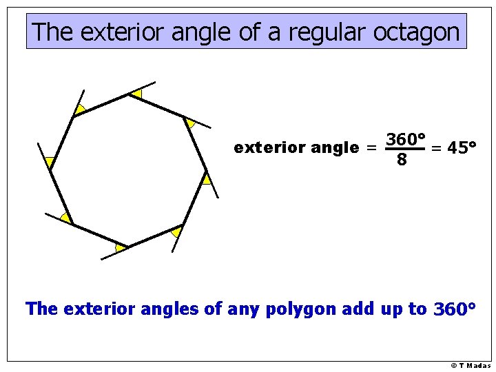 The exterior angle of a regular octagon exterior angle = 360° = 45° 8