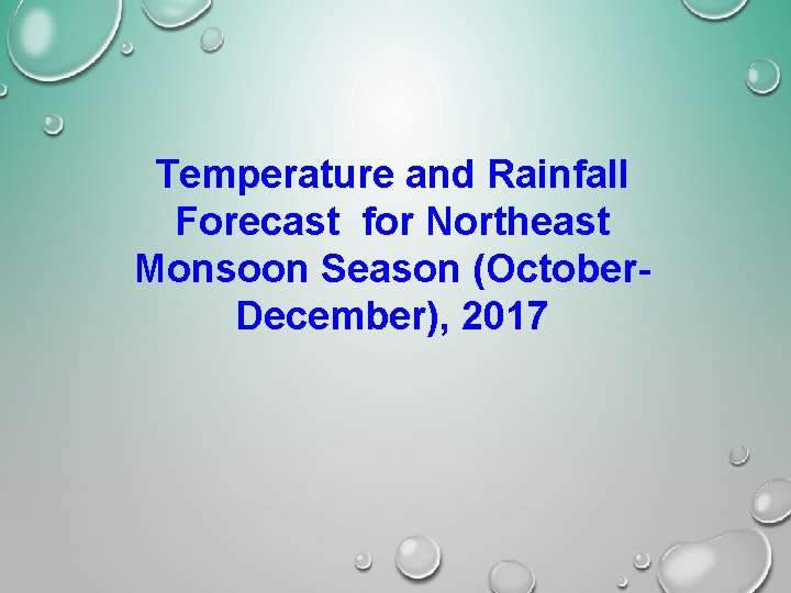 Temperature and Rainfall Forecast for Northeast Monsoon Season (October. December), 2017 